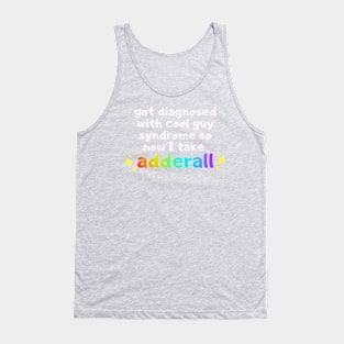 got diagnosed with cool guy syndrome so now i take adderall Tank Top